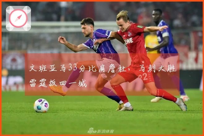 文班亚马33分比肩詹杜，马刺大胜雷霆扳回一城